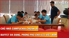 Cận cảnh bữa ăn siêu hấp dẫn của U22 Việt Nam tại khách sạn Campuchia
