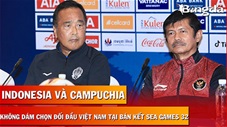 HLV Indonesia và Campuchia không dám chọn đối đầu Việt Nam tại bán kết SEA Games 32