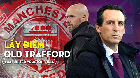 MU vs Aston Villa: Lấy điểm ở Old Trafford