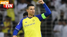 Điểm tin 5/5: Thực hư vụ Ronaldo rời Al Nassr, gia nhập đại gia Ngoại hạng Anh