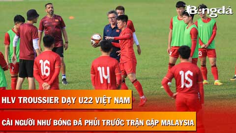 HLV Troussier dạy chiêu đá phủi cho U22 Việt Nam trước ngày đấu U22 Malaysia