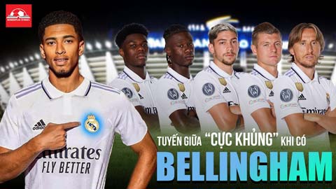 Có Bellingham, tuyến giữa của Real sẽ 'cực khủng'