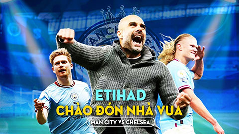 Man City vs Chelsea: Etihad chào đón nhà vua