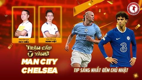  Trận cầu vàng: Man City mải mê ăn mừng, Chelsea có cơ hội giành điểm?