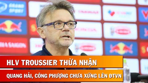 HLV Troussier thừa nhận Quang Hải chưa xứng đáng lên ĐT Việt Nam