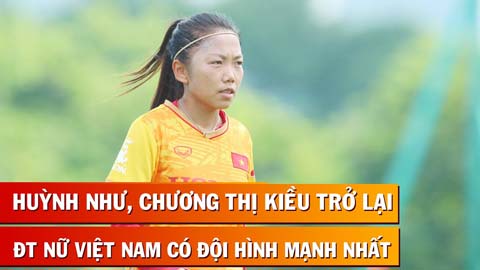 Huỳnh Như, Chương Thị Kiều trở lại, ĐT nữ Việt Nam có đội hình tối ưu cho World Cup 2023