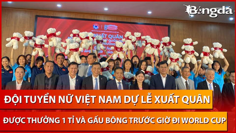 ĐT nữ Việt Nam xuất quân đi World Cup: được thưởng tiền tỉ và gấu bông khắc tên toàn bộ thành viên