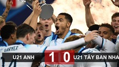 Kết quả U21 Anh 1-0 U21 Tây Ban Nha: Tam sư trẻ lên ngôi