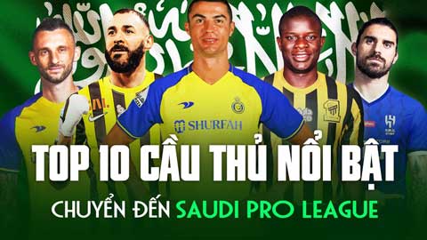 Top 10 cầu thủ nổi bật đã đến Saudi Pro League đến thời điểm hiện tại