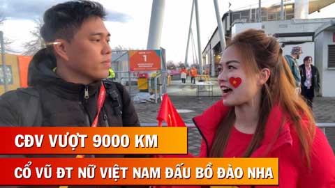 CĐV Việt Nam lặn lội 9000 km đến cổ vũ ĐT nữ Việt Nam đấu Bồ Đào Nha