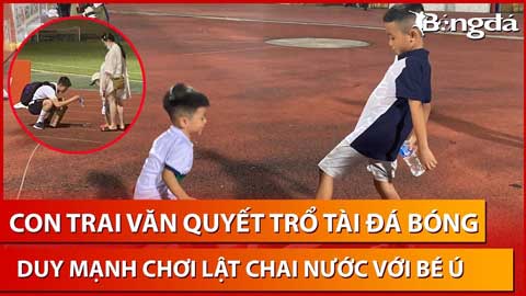 Duy Mạnh chơi lật chai nước với con trai, bé Sóc trổ tài đá bóng trong lúc chờ bố Văn Quyết