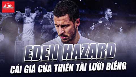 Eden Hazard và cái giá của một thiên tài lười biếng