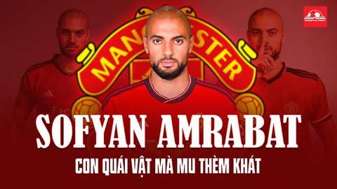 Amrabat, con quái vật mà MU thèm khát đáng sợ tới mức nào?