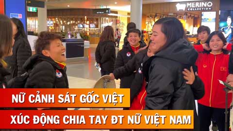 Cực độc: ĐT nữ Việt Nam bịn rịn chia tay nữ cảnh sát gốc Việt của FIFA trước khi về nước