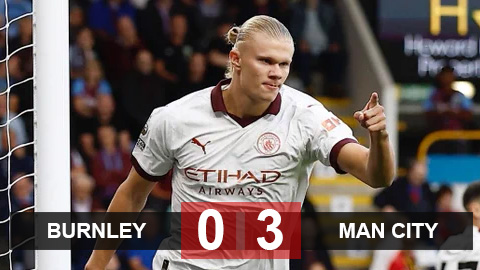 Kết quả Burnley 0-3 Man City: Haaland mở màn tưng bừng