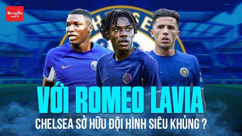 Mua xong ‘Quái vật’ Romeo Lavia, Chelsea kiện toàn đội hình tương lai?