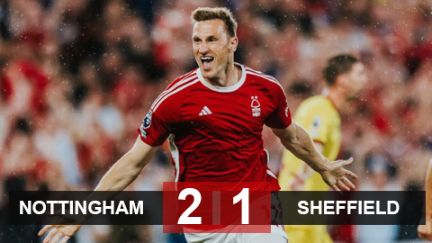Kết quả Nottingham Forest 2-1 Sheffield United: Nottingham xếp trên Chelsea, Liverpool và Tottenham