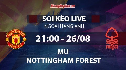 Soi kèo live MU vs Nottingham Forest, 21h00 ngày 26/8