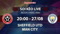 Soi kèo live Sheffield United vs Man City, 20h00 ngày 27/8