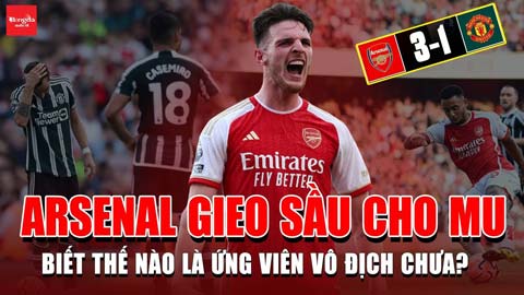 Arsenal gieo sầu cho MU: Quỷ đỏ đã biết thế nào là ứng viên vô địch chưa