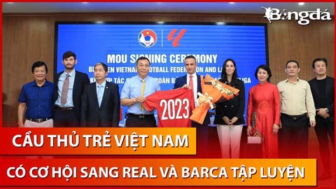 Tài năng trẻ Việt Nam có cơ hội sang Real Madrid, Barcelona tập luyện
