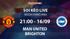 Soi kèo live MU vs Brighton, 21h00 ngày 16/9