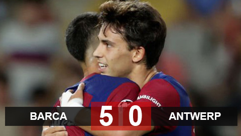 Kết quả Barca 5-0 Antwerp: Felix tiếp tục ghi bàn, Barca thắng '5 sao' ngày ra quân ở Champions League