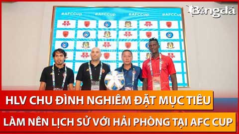 HLV Chu Đình Nghiêm muốn tạo nên lịch sử cho Hải Phòng ở AFC Cup