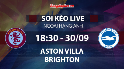 Soi kèo live Aston Villa vs Brighton, 18h30 ngày 30/9