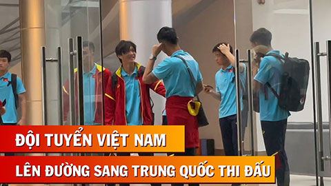 ĐT Việt Nam sang Trung Quốc giữa đêm, 'tổ già' mặc ấm áp, 'nhóm trẻ' phong phanh áo cộc