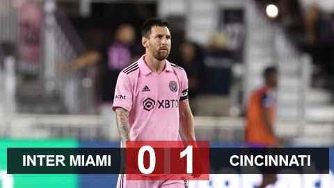 Kết quả Inter Miami 0-1 Cincinnati: Messi không cứu nổi Inter Miami, đội mất vé dự play-off