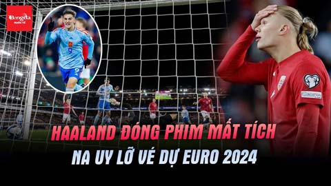 Haaland đóng phim mất tích khiến Na Uy lỡ vé dự EURO 2024