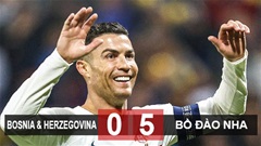 Kết quả Bosnia & Herzegovina 0-5 Bồ Đào Nha: Duy trì mạch toàn thắng