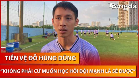 Đỗ Hùng Dũng: 'Cầu thủ Việt Nam có những thứ không thể học hỏi được từ Hàn Quốc và các đội mạnh'