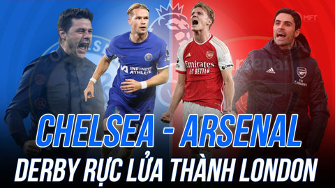 Chelsea vs Arsenal: Derby rực lửa thành London với những bất ngờ không ai tưởng tượng nổi