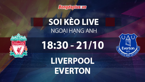 Soi kèo live Liverpool vs Everton, 18h30 ngày 21/10