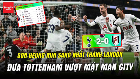 Son Heung Min sáng nhất thành London, đưa Tottenham vượt mặt Man City