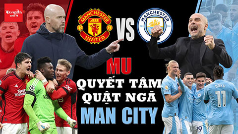 Derby Manchester: MU quyết tâm quật ngã Man City để nhuộm đỏ thành Man?