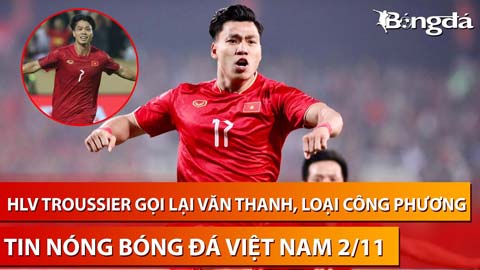 Tin nóng BĐVN 2/11: HLV Troussier vẫn gạch tên Công Phượng, gọi lại Văn Thanh - Văn Quyết lên ĐTVN