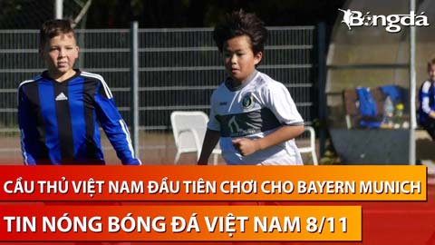   Tin nóng BĐVN 8/11: Lộ diện cầu thủ Việt Nam đầu tiên gia nhập Bayern Munich