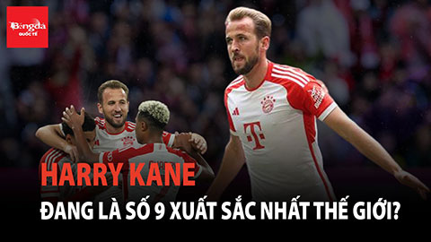 Harry Kane đang là số 9 xuất sắc nhất thế giới?
