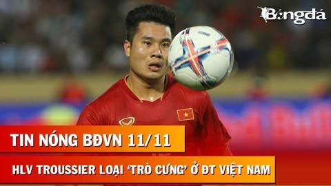 Tin nóng BĐVN 11/11: HLV Troussier bất ngờ loại 'trò cưng' ở ĐT Việt Nam