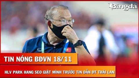 Tin nóng BĐVN 18/11: HLV Park Hang Seo giật mình trước tin đồn dẫn dắt ĐT Thái Lan