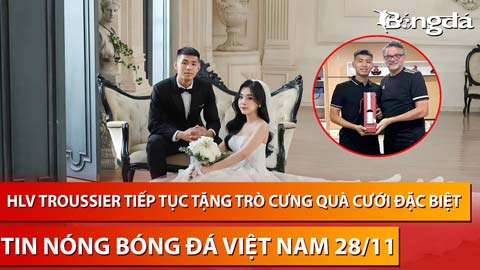 Tin nóng BĐVN 28/11: HLV Troussier tiếp tục tặng quà cưới đặc biệt cho hậu vệ ĐT Việt Nam