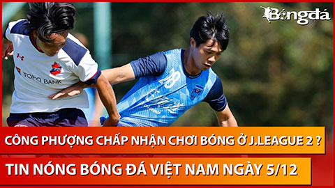 Tin nóng BĐVN 5/12: Công Phượng chấp nhận chơi bóng ở J.League 2?