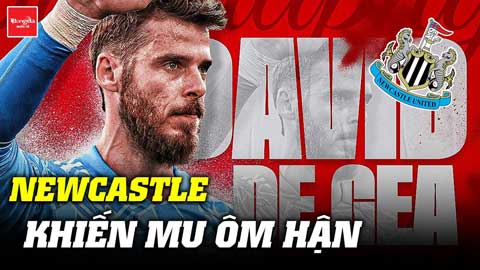 De Gea có thể gia nhập Newcastle và khiến MU ôm hận: Đau đớn chưa Mười Khó?