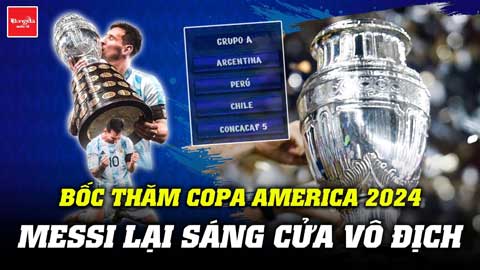  Bốc thăm Copa America 2024: Messi lại sáng cửa vô địch