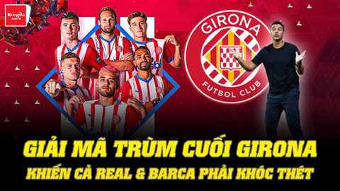 Giải mã trùm cuối Girona - CLB đang khiến cả Real & Barca phải khóc thét