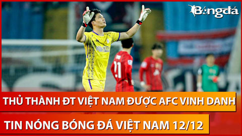 Tin nóng BĐVN 12/12: Thủ thành ĐT Việt Nam được AFC vinh danh