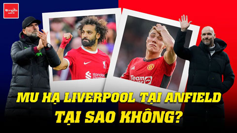 MU hạ Liverpool tại Anfield, tại sao không?